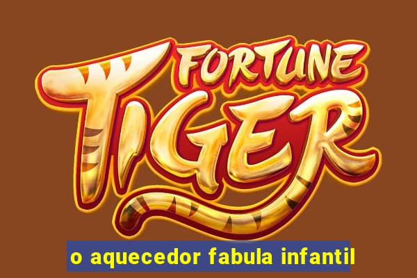 o aquecedor fabula infantil