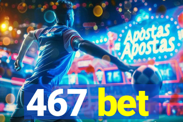 467 bet