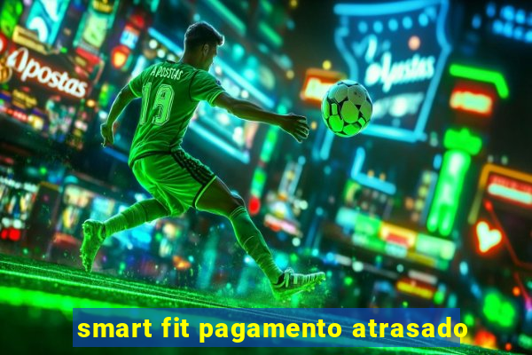 smart fit pagamento atrasado