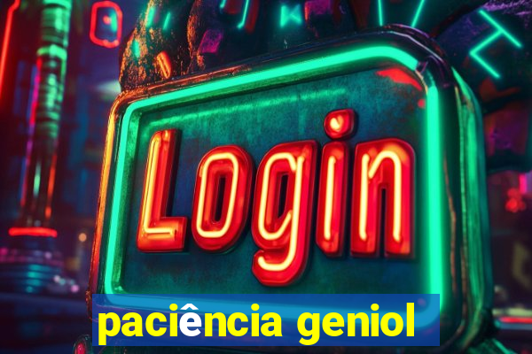 paciência geniol