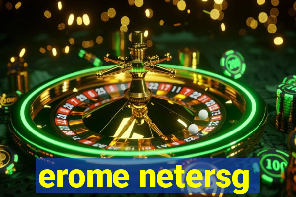 erome netersg