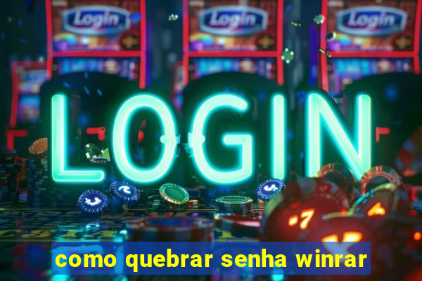 como quebrar senha winrar