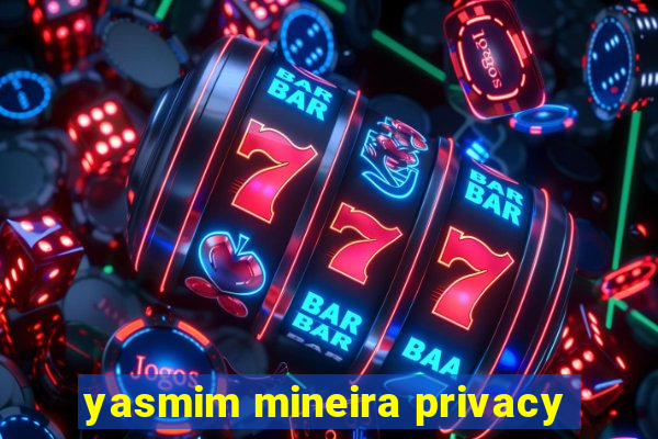 yasmim mineira privacy