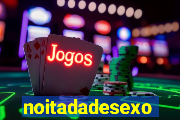 noitadadesexo