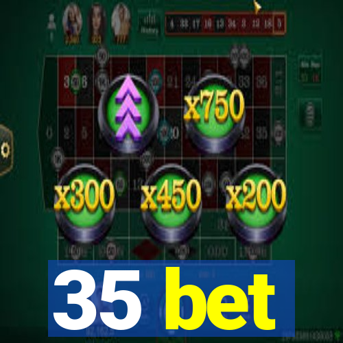 35 bet