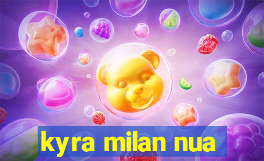 kyra milan nua