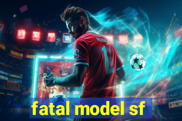 fatal model sf