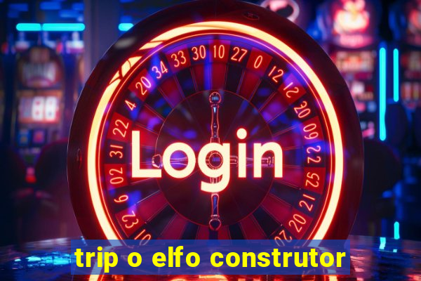 trip o elfo construtor