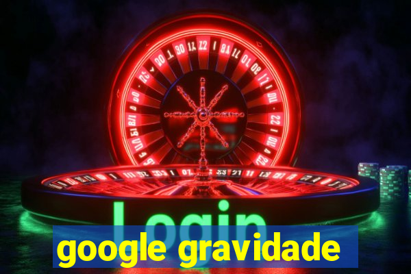 google gravidade