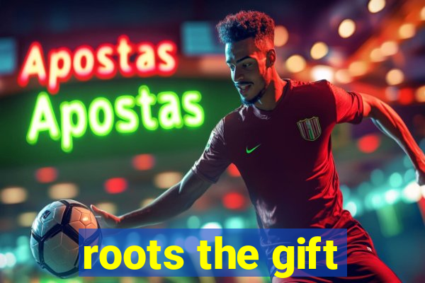 roots the gift