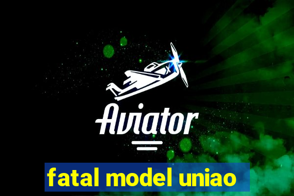 fatal model uniao