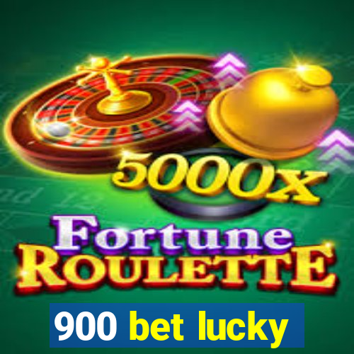 900 bet lucky