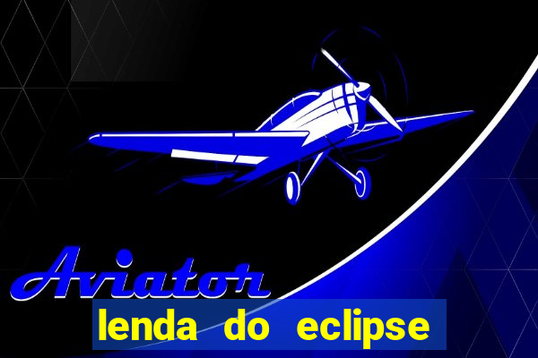 lenda do eclipse sol e lua