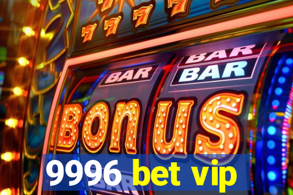 9996 bet vip