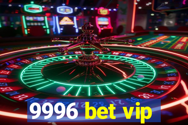 9996 bet vip