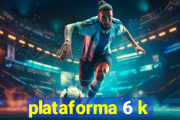 plataforma 6 k