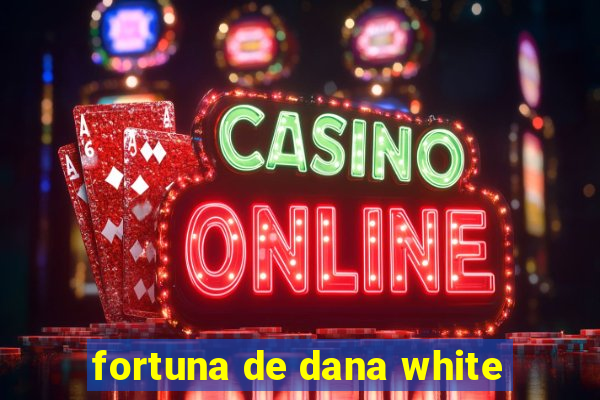 fortuna de dana white