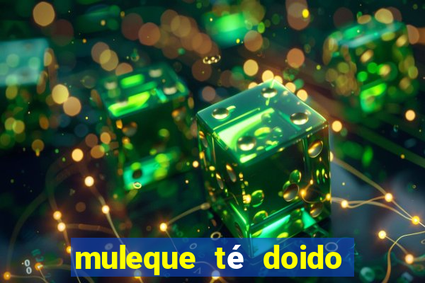 muleque té doido 4 o filme completo dublado