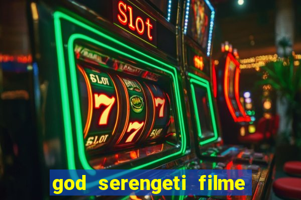 god serengeti filme completo dublado