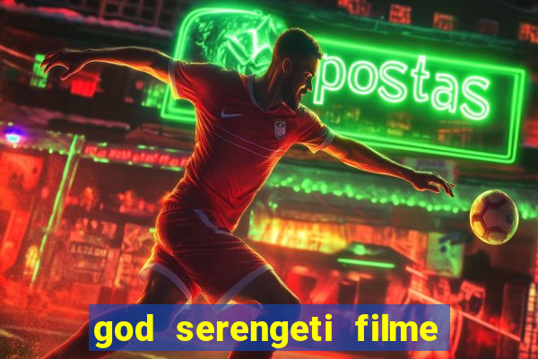 god serengeti filme completo dublado