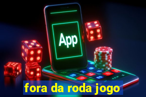 fora da roda jogo