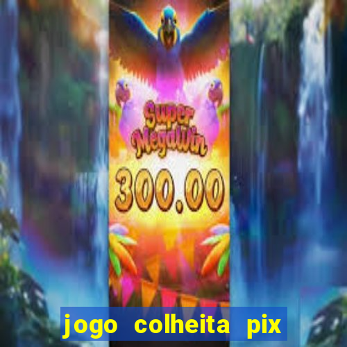 jogo colheita pix paga mesmo