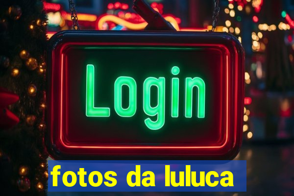 fotos da luluca