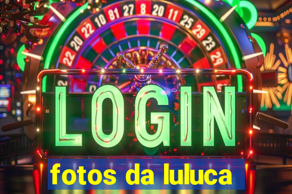 fotos da luluca