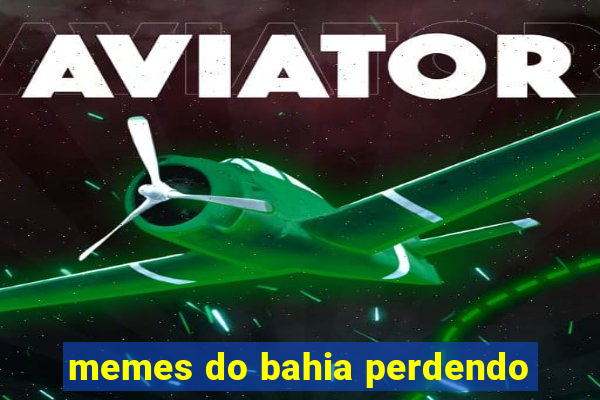 memes do bahia perdendo