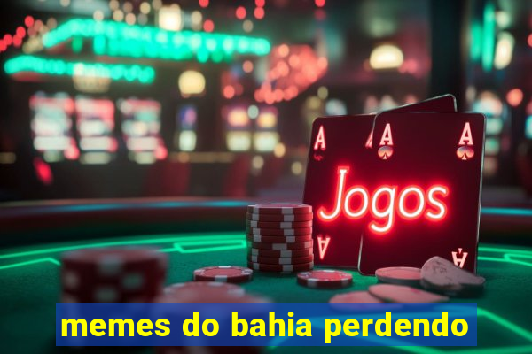 memes do bahia perdendo