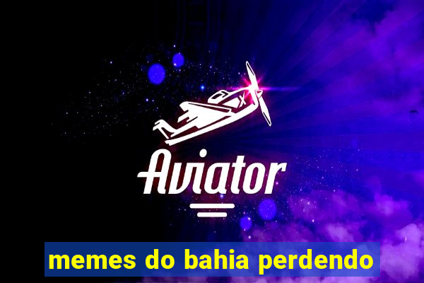 memes do bahia perdendo