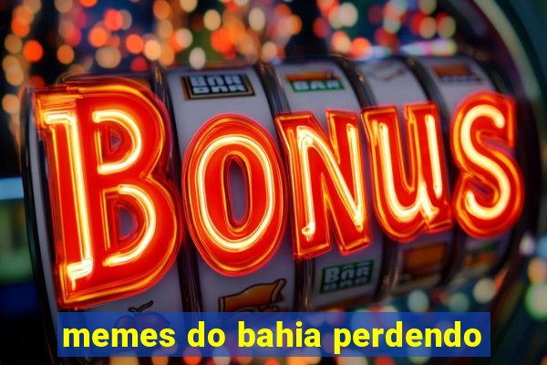 memes do bahia perdendo