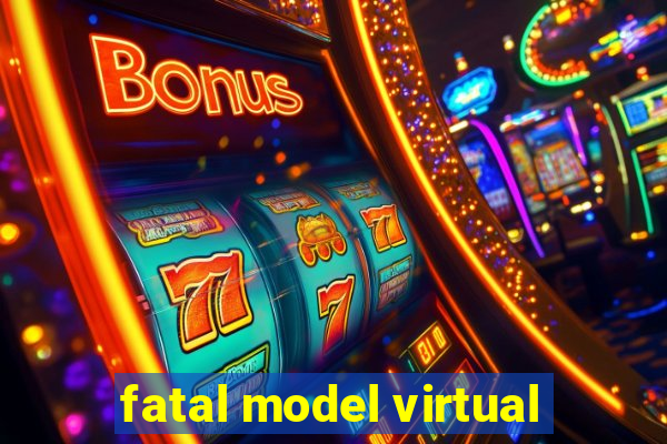 fatal model virtual