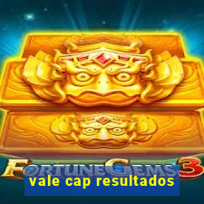 vale cap resultados