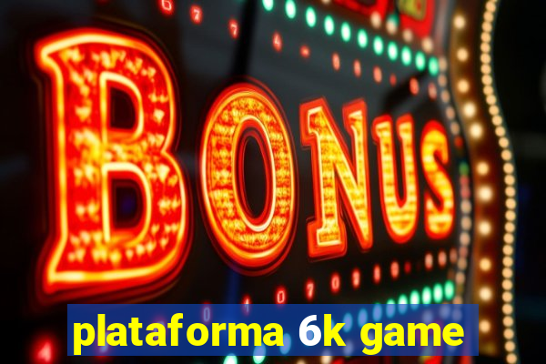 plataforma 6k game