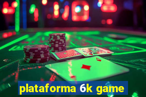 plataforma 6k game