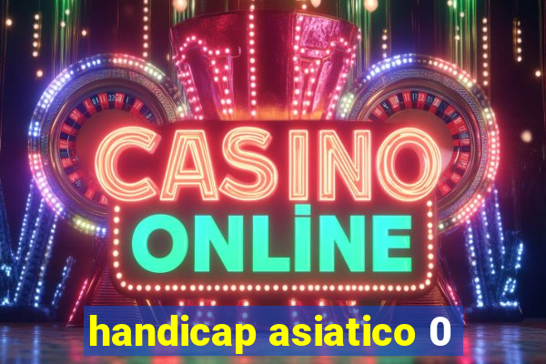 handicap asiatico 0