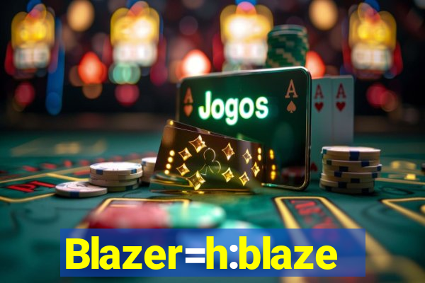 Blazer=h:blaze