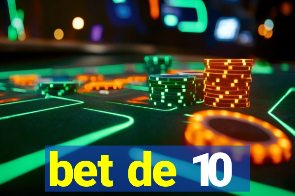 bet de 10