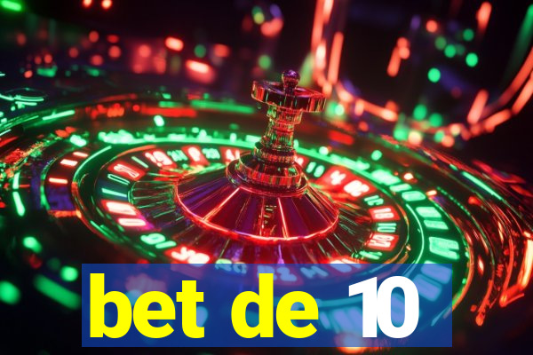 bet de 10