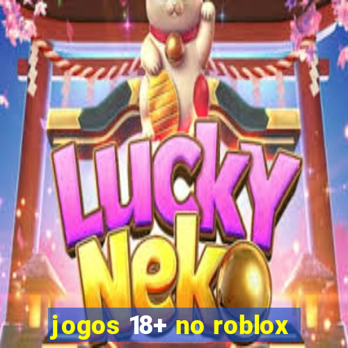 jogos 18+ no roblox