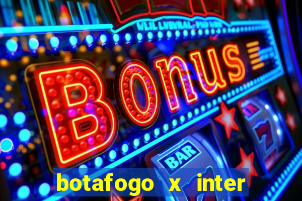 botafogo x inter onde assistir