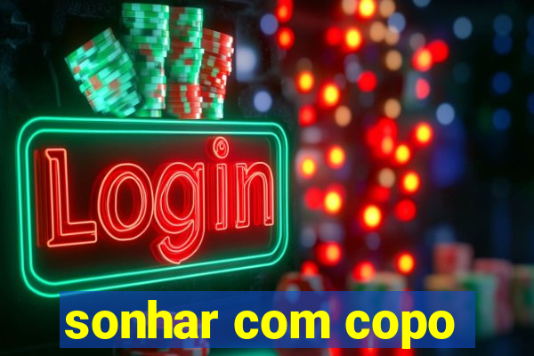 sonhar com copo