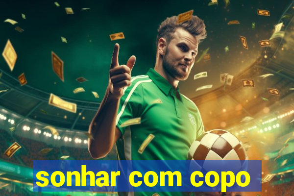 sonhar com copo