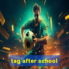 tag after school