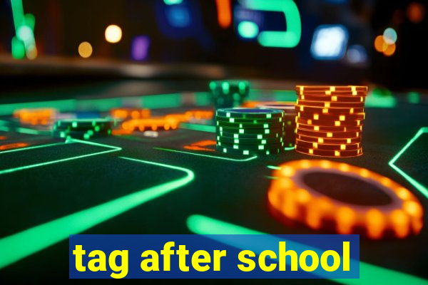 tag after school