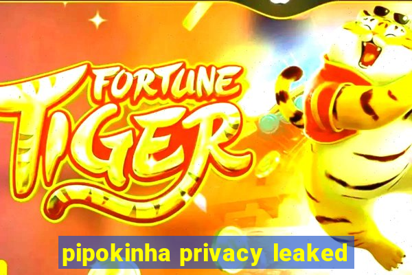 pipokinha privacy leaked