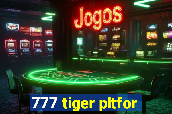 777 tiger pltfor