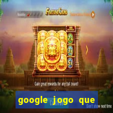 google jogo que ganha dinheiro de verdade