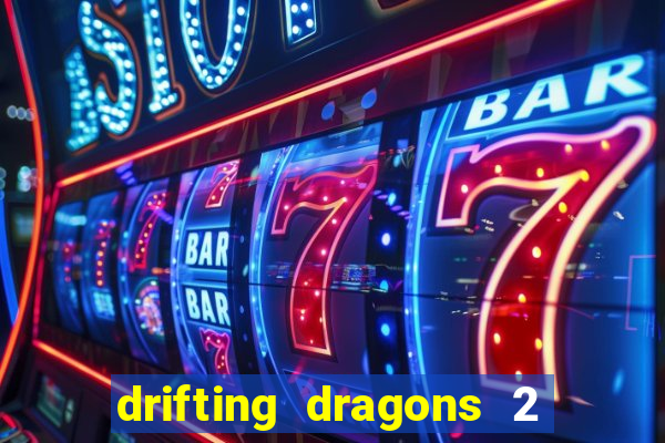 drifting dragons 2 temporada drifting dragons vai ter